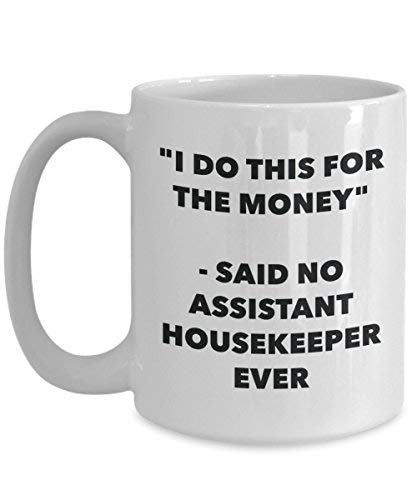 I Do This for The Money - Said No Assistant Housekeeper Ever Mug - Funny Coffee Cup - Novelty Birthday Christmas Gag Gifts Idea