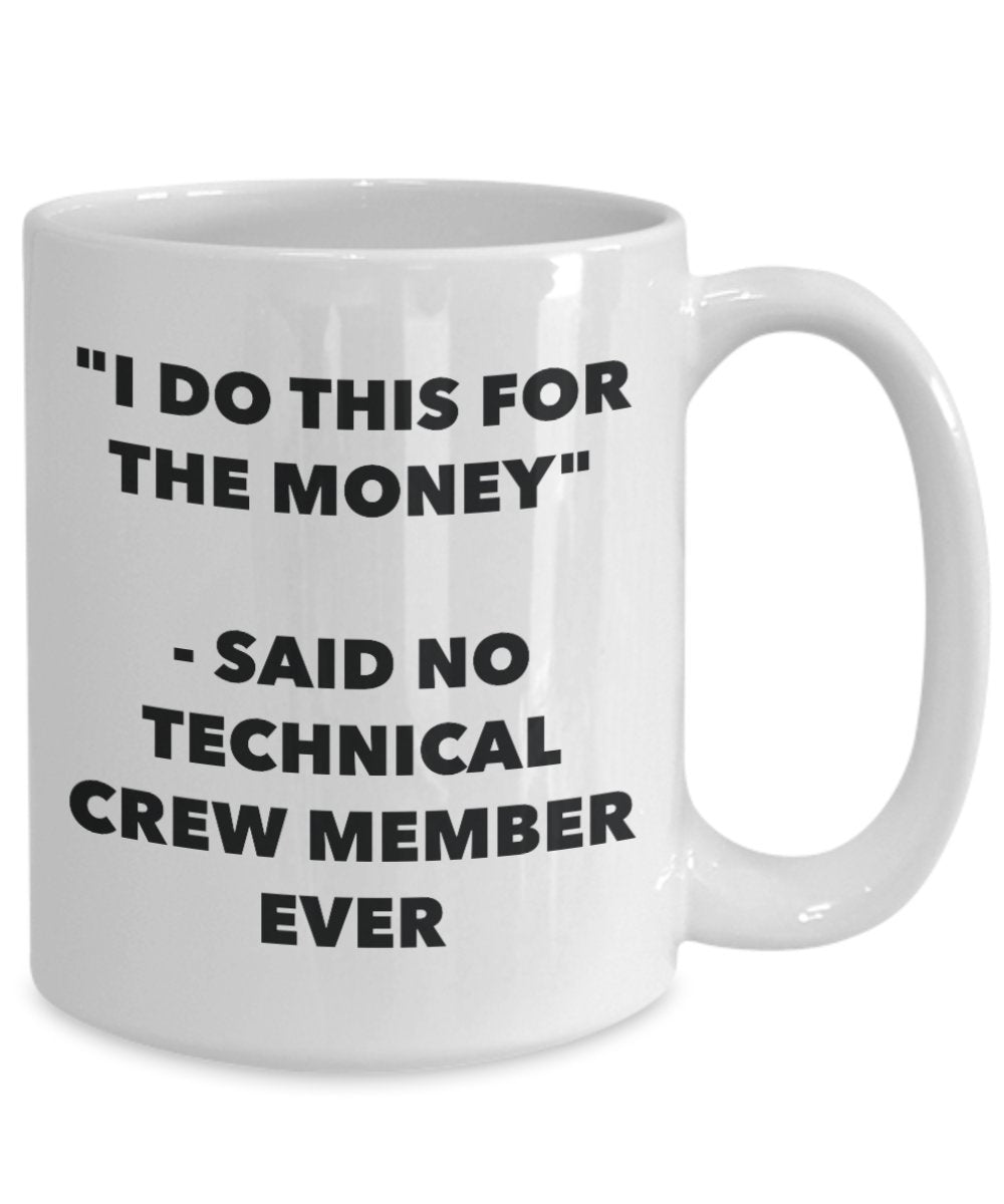 "I Do This for the Money" - Said No Technical Crew Member Ever Mug - Funny Tea Hot Cocoa Coffee Cup - Novelty Birthday Christmas Anniversary Gag Gifts
