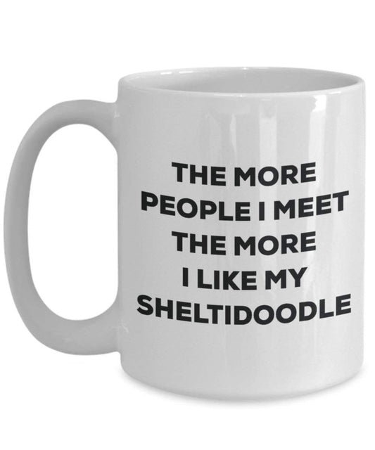 The more people I meet the more I like my Sheltidoodle Mug - Funny Coffee Cup - Christmas Dog Lover Cute Gag Gifts Idea