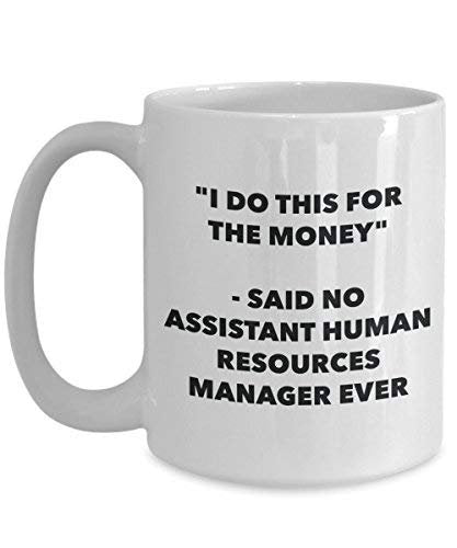 I Do This for The Money - Said No Assistant Human Resources Manager Ever Mug - Funny Coffee Cup - Novelty Birthday Christmas Gag Gifts Idea