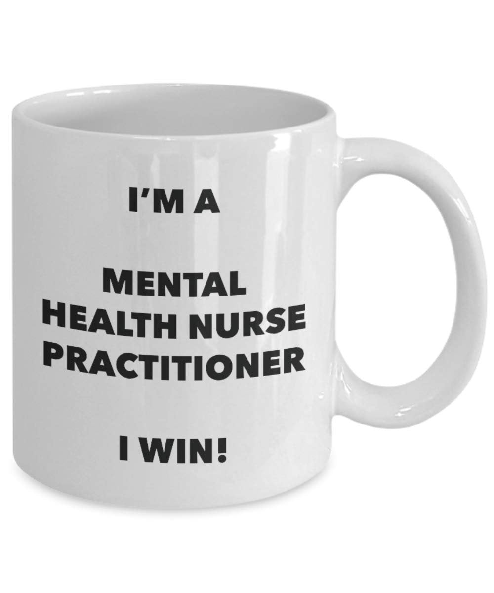 I'm a Mental Health Nurse Practitioner Mug I win - Funny Coffee Cup - Novelty Birthday Christmas Gag Gifts Idea
