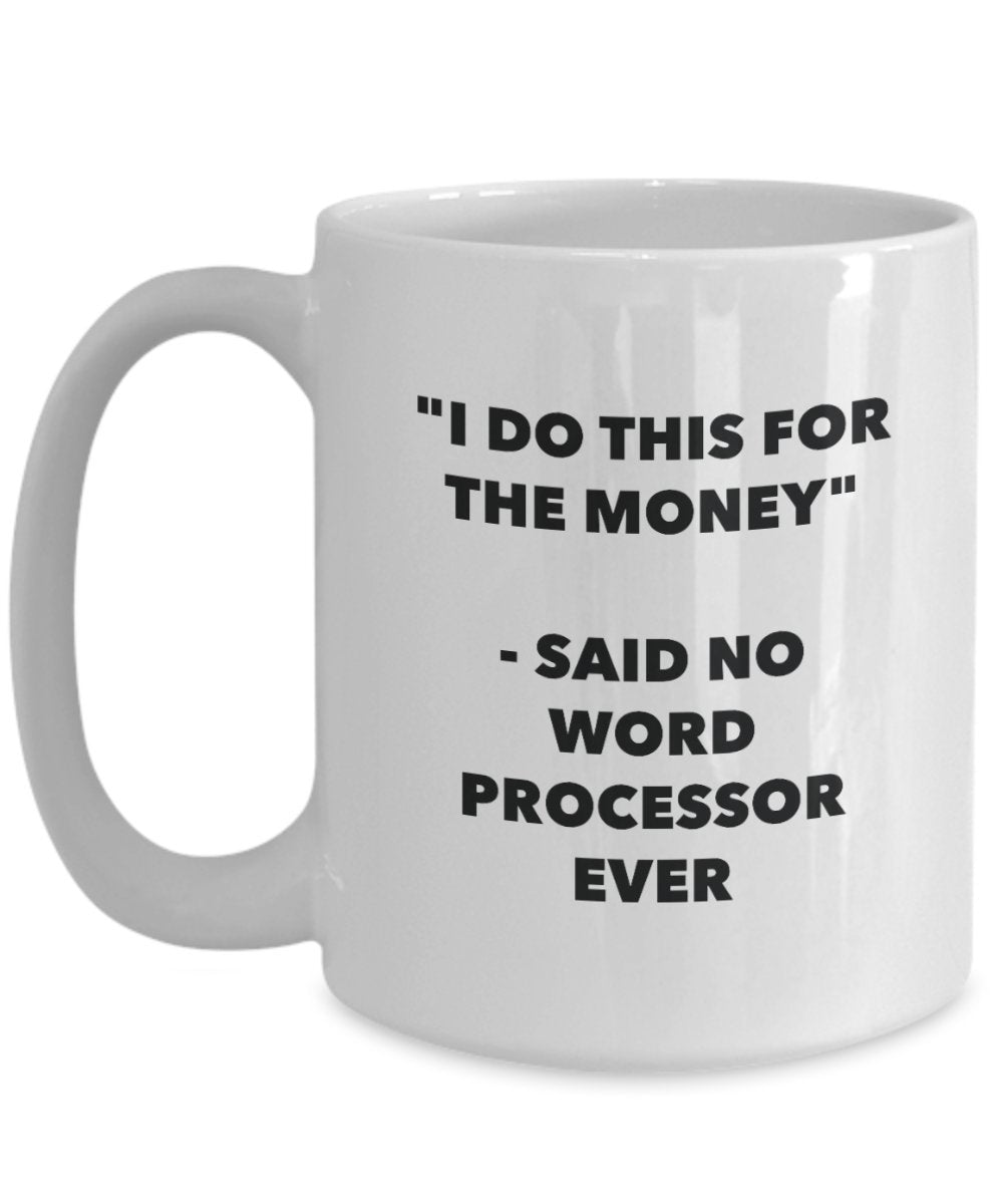 I Do This for the Money - Said No Word Processor Ever Mug - Funny Tea Cocoa Coffee Cup - Birthday Christmas Gag Gifts Idea