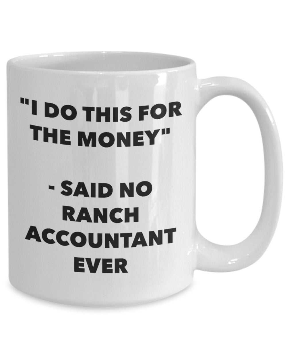"I Do This for the Money" - Said No Ranch Accountant Ever Mug - Funny Tea Hot Cocoa Coffee Cup - Novelty Birthday Christmas Anniversary Gag Gifts Idea