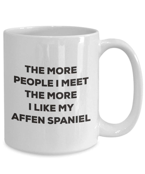 The more people I meet the more I like my Affen Spaniel Mug - Funny Coffee Cup - Christmas Dog Lover Cute Gag Gifts Idea (11oz)