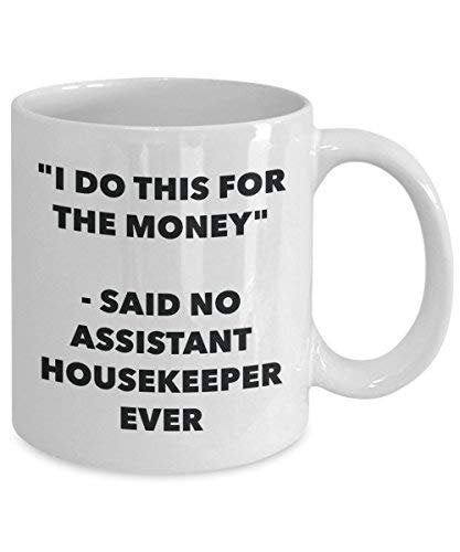 I Do This for The Money - Said No Assistant Housekeeper Ever Mug - Funny Coffee Cup - Novelty Birthday Christmas Gag Gifts Idea