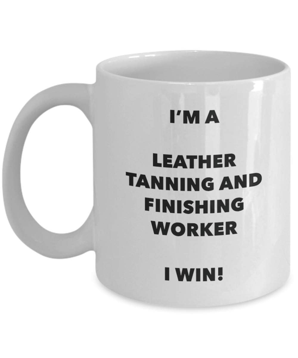 I'm a Leather Tanning And Finishing Worker Mug I win - Funny Coffee Cup - Birthday Christmas Gifts Idea