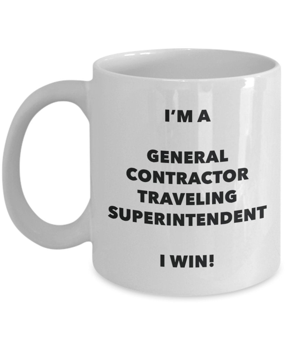 I'm a General Contractor Traveling Superintendent Mug I win - Funny Coffee Cup - Novelty Birthday Christmas Gag Gifts Idea
