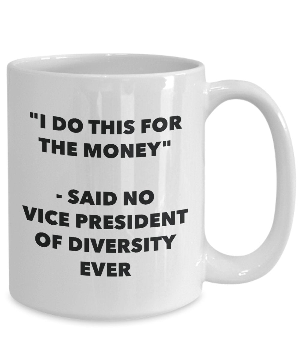 I Do This for the Money - Said No Vice President Of Diversity Ever Mug - Funny Tea Hot Cocoa Coffee Cup - Novelty Birthday Christmas Gag Gifts Idea