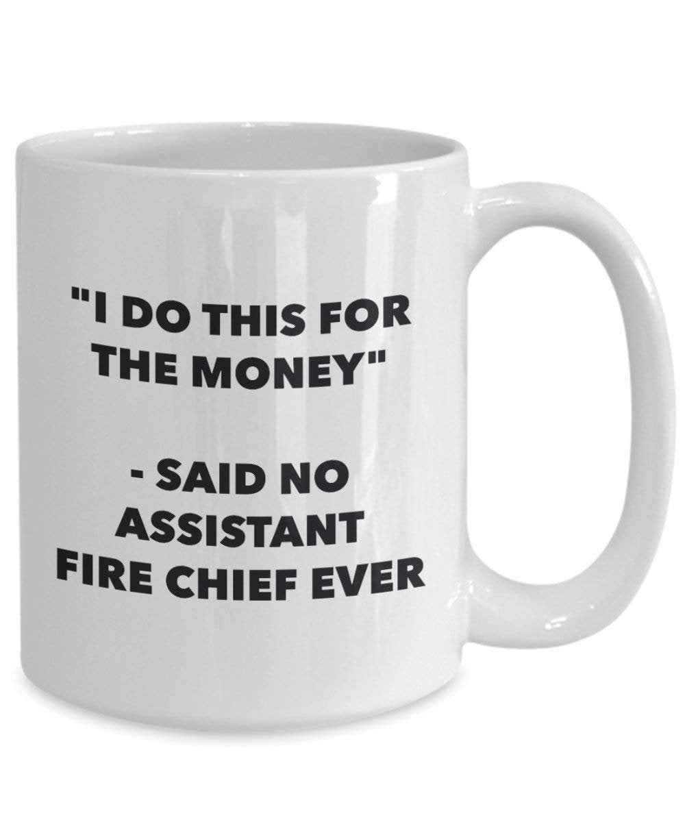 I Do diese Tasse für das Geld – Said No Assistant Fire Chief Ever – Funny Kaffeetasse – Neuheit Geburtstag Weihnachten Gag Geschenke Idee