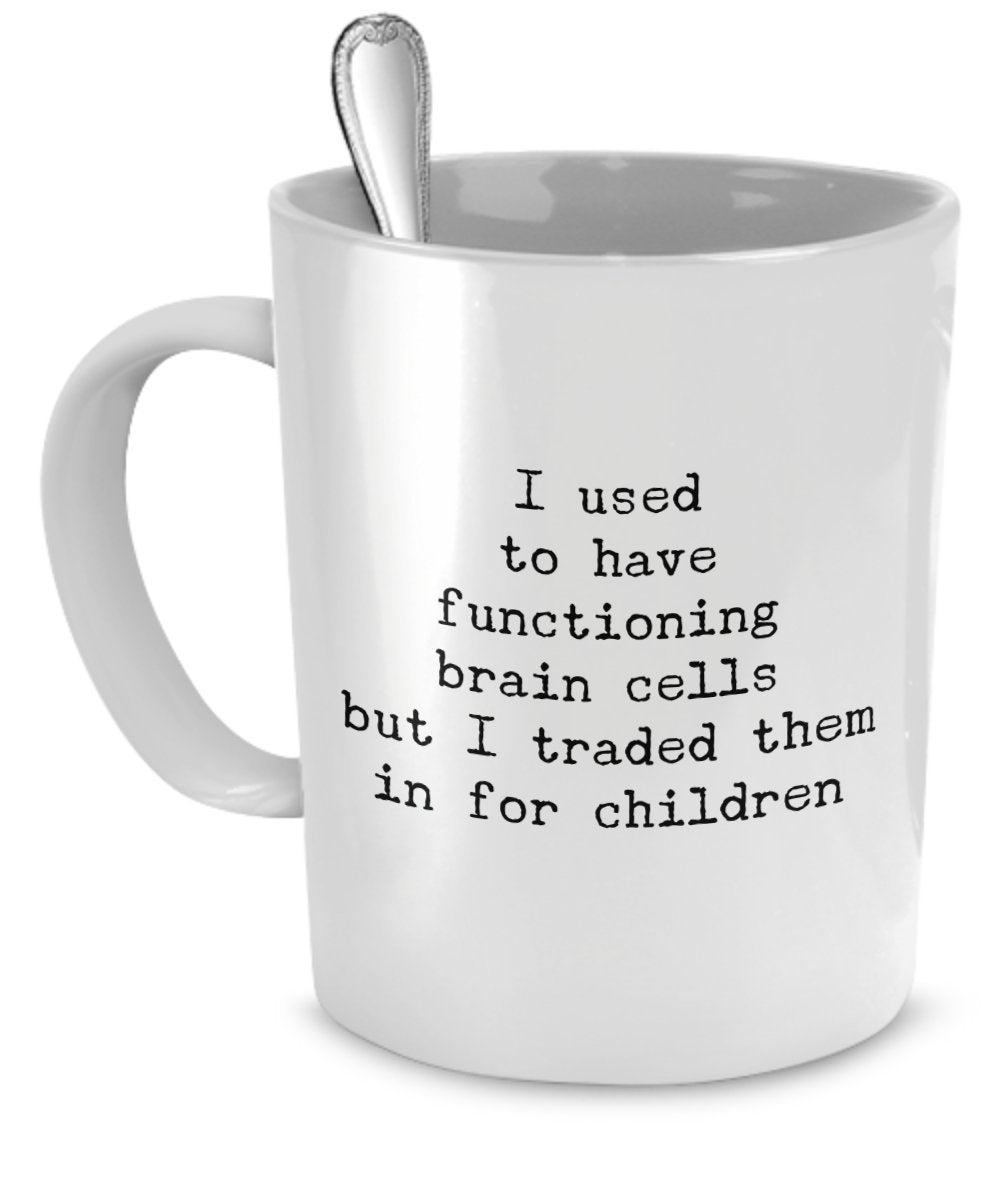 Mom Mugs - I Used To Have Functioning Brain Cells But I Traded Them in For Children - Funny Mom Gifts - Mom Gifts