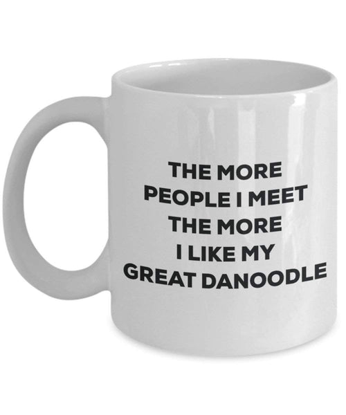 The more people I meet the more I like my Great Danoodle Mug - Funny Coffee Cup - Christmas Dog Lover Cute Gag Gifts Idea