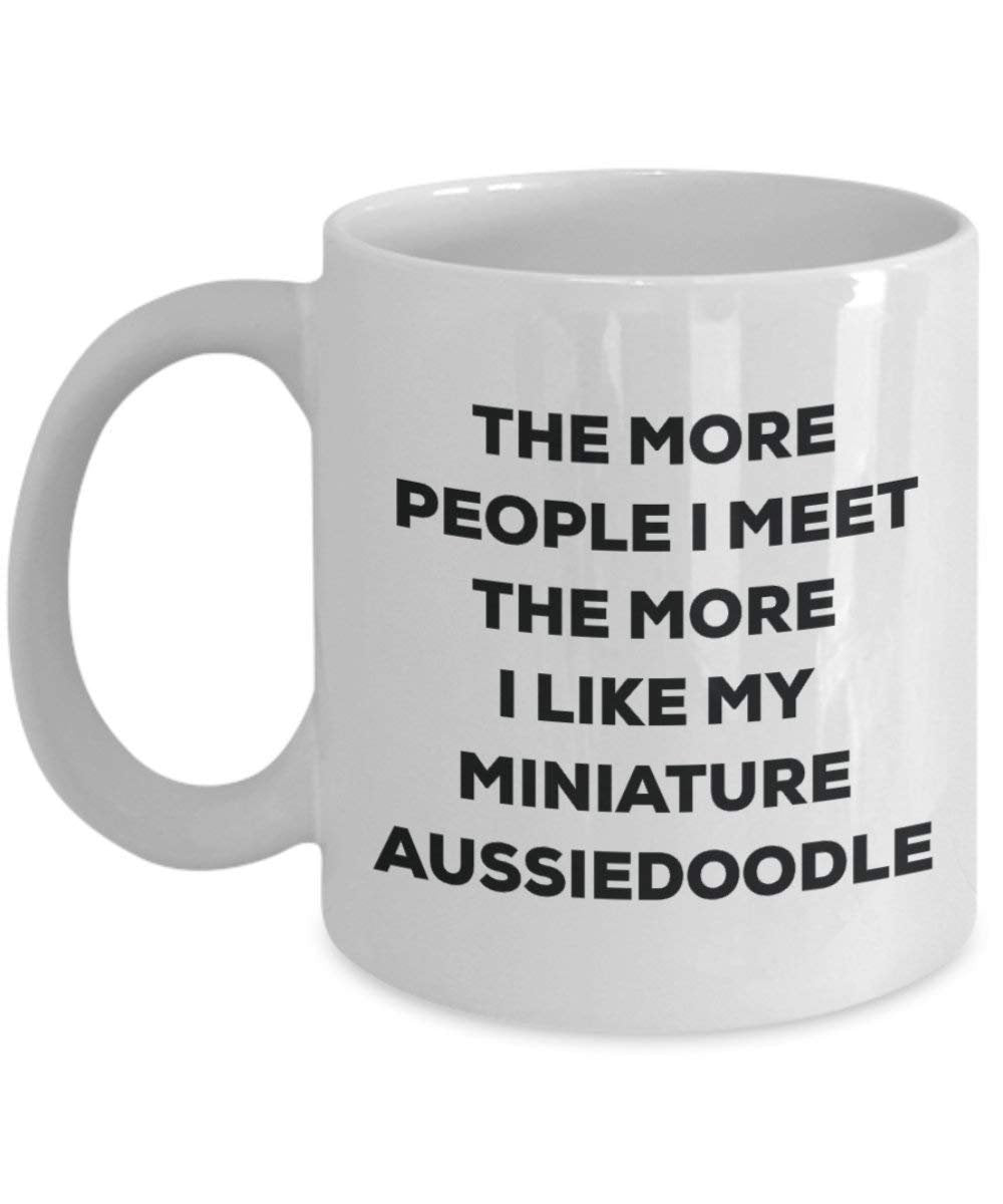 The More People I Meet the More I Like My Miniature Aussiedoodle Tasse – Funny Coffee Cup – Weihnachten Hund Lover niedlichen Gag Geschenke Idee