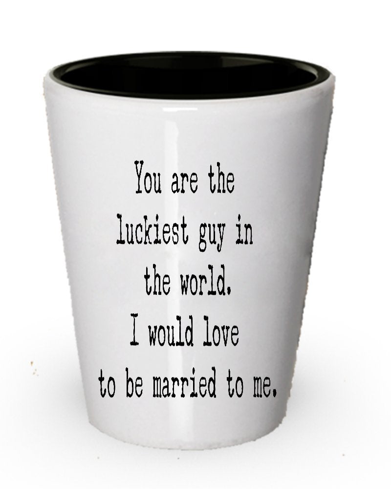 Funny Shot Glass for Boyfriend, You Are the Luckiest Guy in World