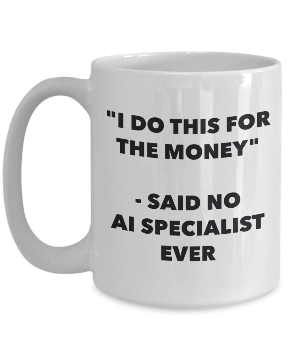 I Do This for the Money - Said No Ai Specialist Ever Mug - Funny Coffee Cup - Novelty Birthday Christmas Gag Gifts Idea