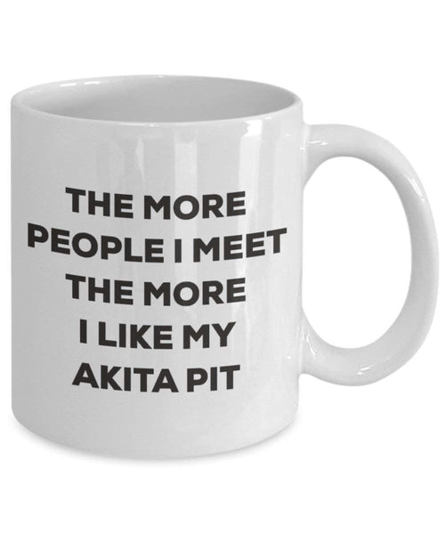 The More People I Meet the More I Like My Akita Pit Tasse – Funny Coffee Cup – Weihnachten Hund Lover niedlichen Gag Geschenke Idee