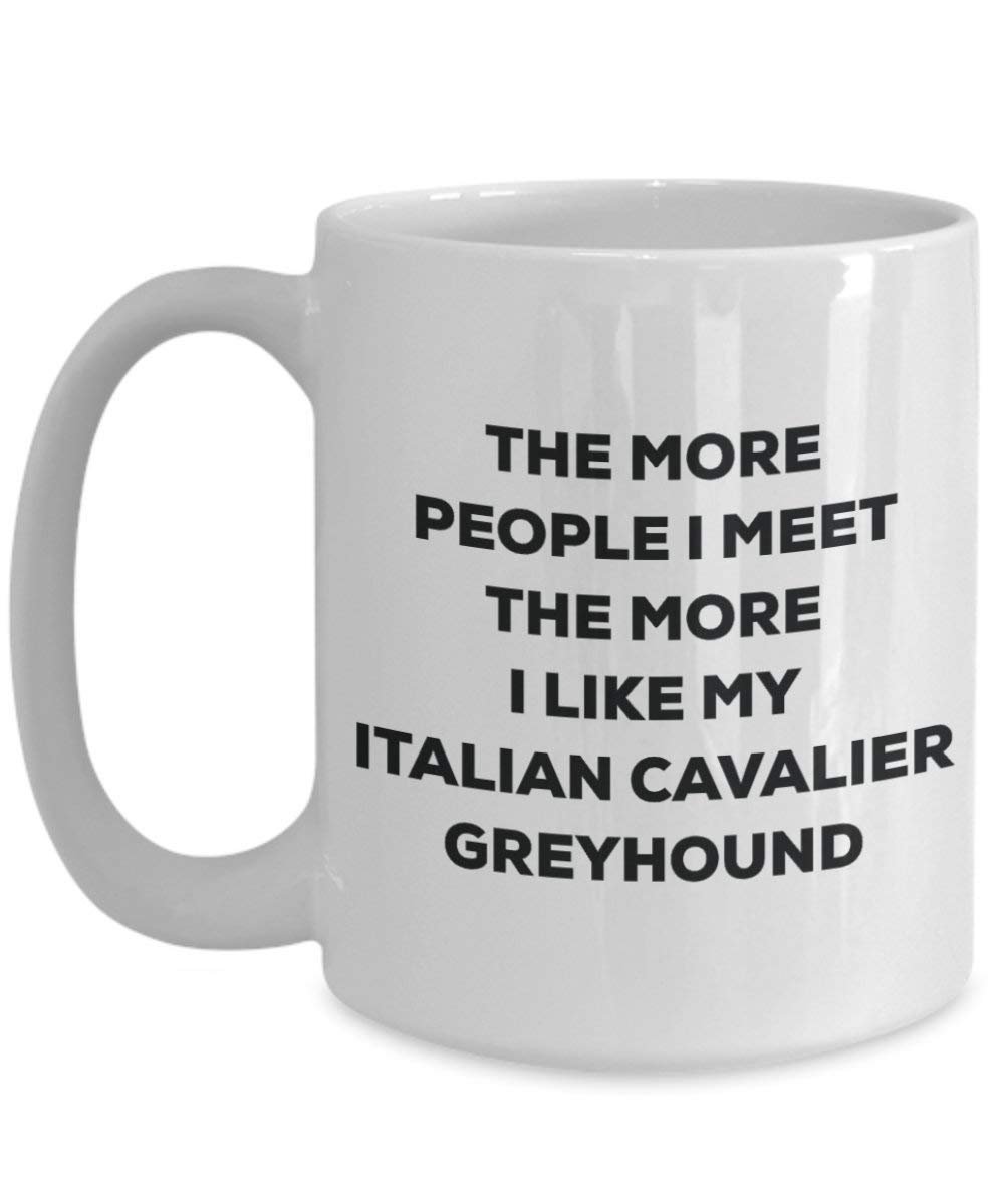 The more people I meet the more I like my Italian Cavalier Greyhound Mug - Funny Coffee Cup - Christmas Dog Lover Cute Gag Gifts Idea