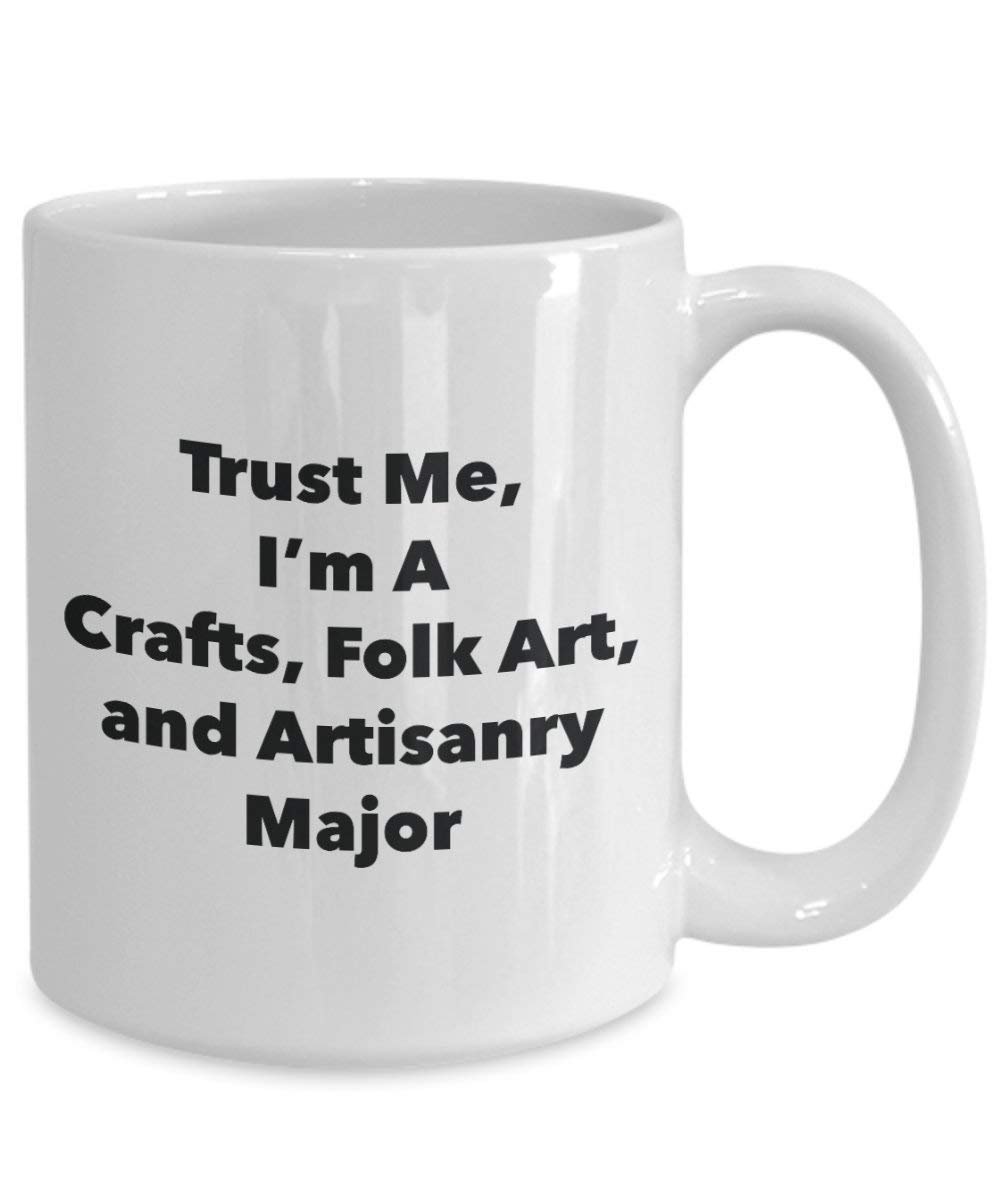 Trust Me, I'm A Crafts, Folk Art, and Artisanry Major Mug - Funny Coffee Cup - Cute Graduation Gag Gifts Ideas for Friends and Classmates (11oz)