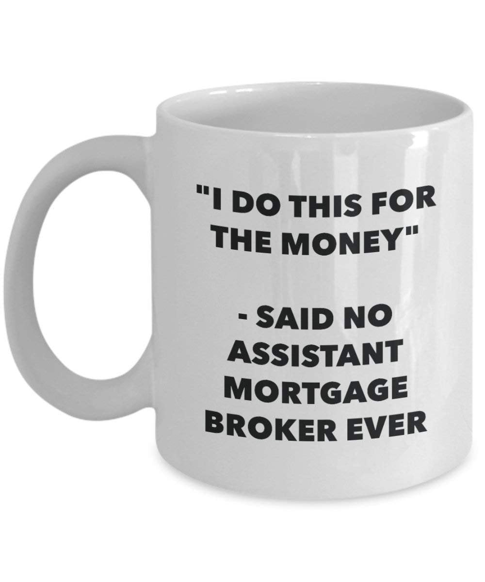 I Do This for the Money - Said No Assistant Mortgage Broker Ever Mug - Funny Coffee Cup - Novelty Birthday Christmas Gag Gifts Idea
