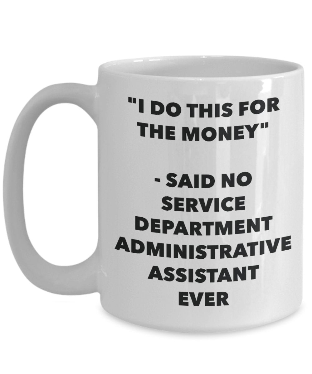 "I Do This for the Money" - Said No Service Department Administrative Assistant Ever Mug - Funny Tea Hot Cocoa Coffee Cup - Novelty Birthday Christmas