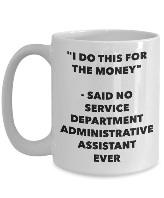 "I Do This for the Money" - Said No Service Department Administrative Assistant Ever Mug - Funny Tea Hot Cocoa Coffee Cup - Novelty Birthday Christmas