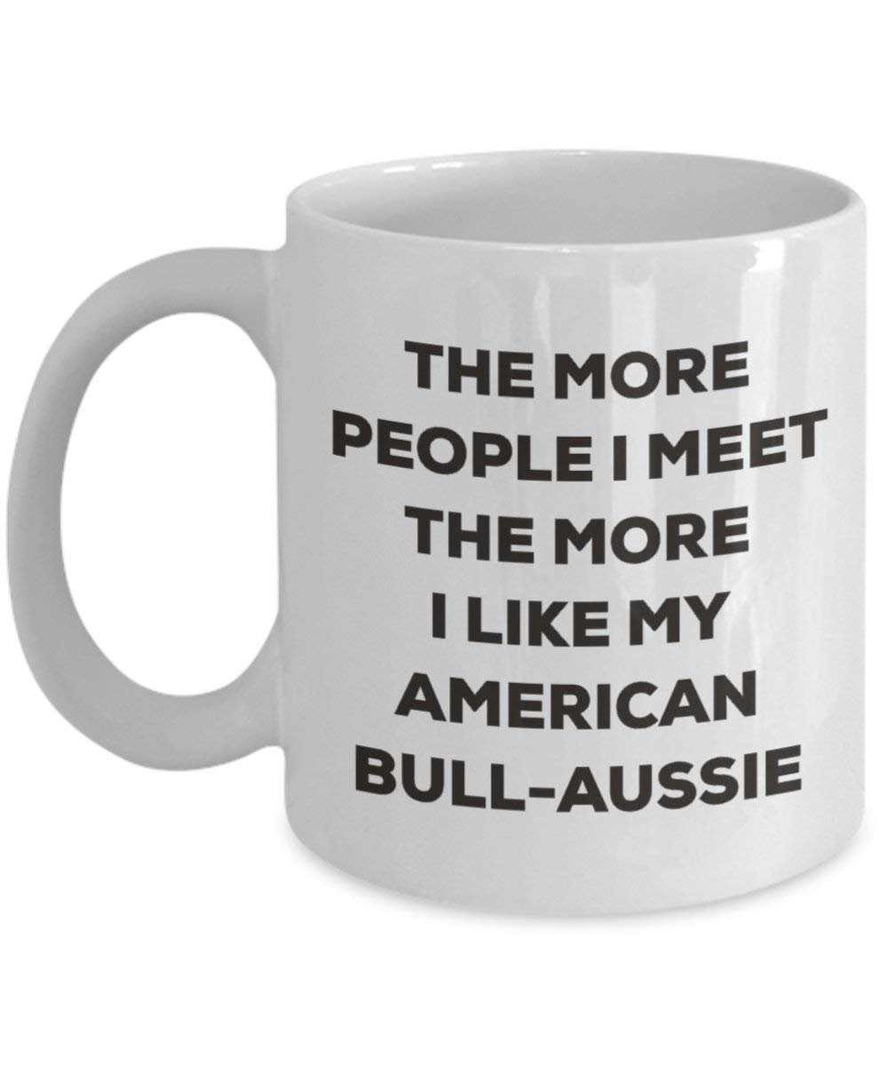 The More People I Meet the More I Like My American bull-aussie Tasse – Funny Coffee Cup – Weihnachten Hund Lover niedlichen Gag Geschenke Idee