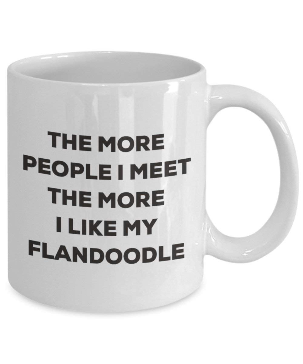 The more people I meet the more I like my Flandoodle Mug - Funny Coffee Cup - Christmas Dog Lover Cute Gag Gifts Idea