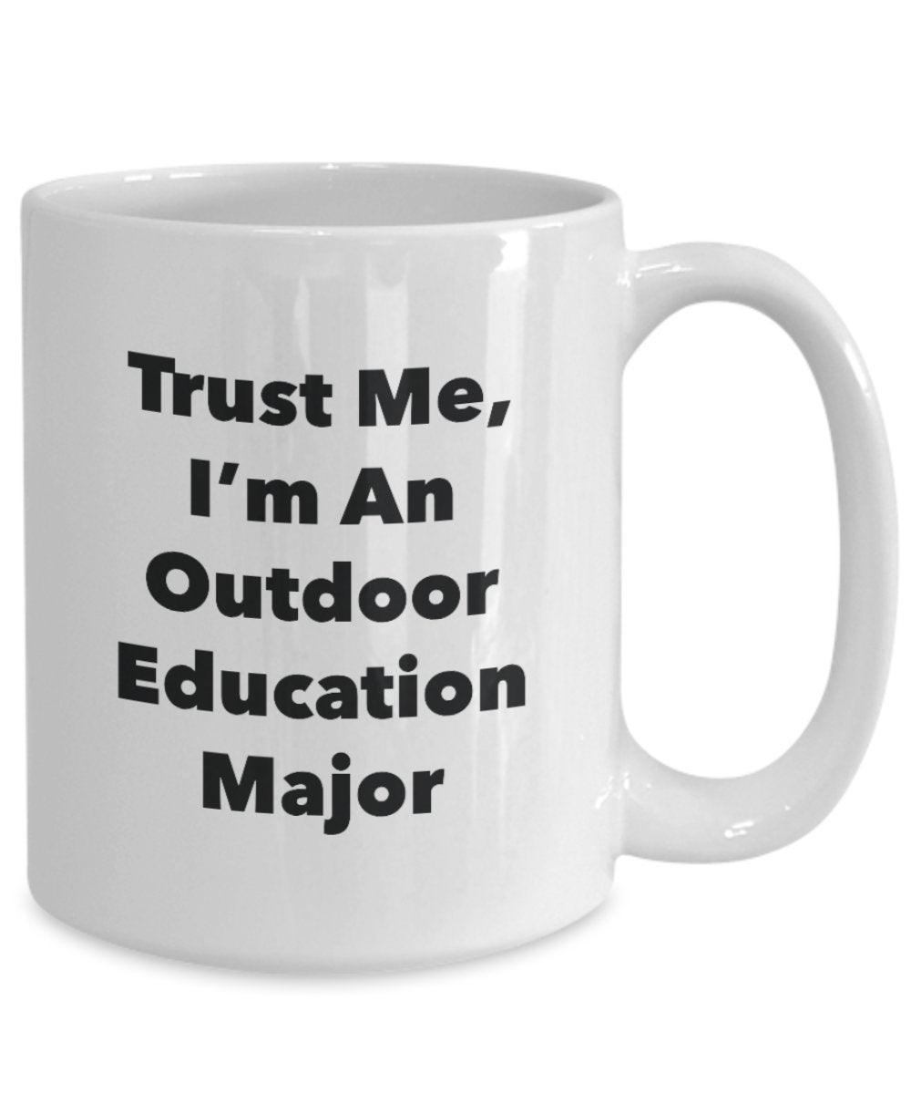 Trust Me, I'm An Outdoor Education Major Mug - Funny Tea Hot Cocoa Coffee Cup - Novelty Birthday Christmas Anniversary Gag Gifts Idea