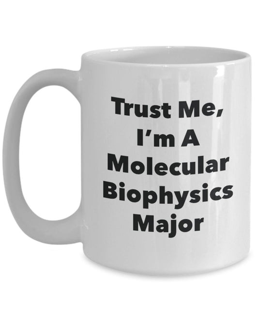 Trust Me, I'm A Molecular Biophysics Major Mug - Funny Tea Hot Cocoa Coffee Cup - Novelty Birthday Christmas Anniversary Gag Gifts Idea