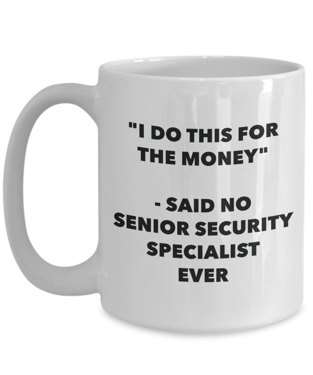 "I Do This for the Money" - Said No Senior Security Specialist Ever Mug - Funny Tea Hot Cocoa Coffee Cup - Novelty Birthday Christmas Anniversary Gag