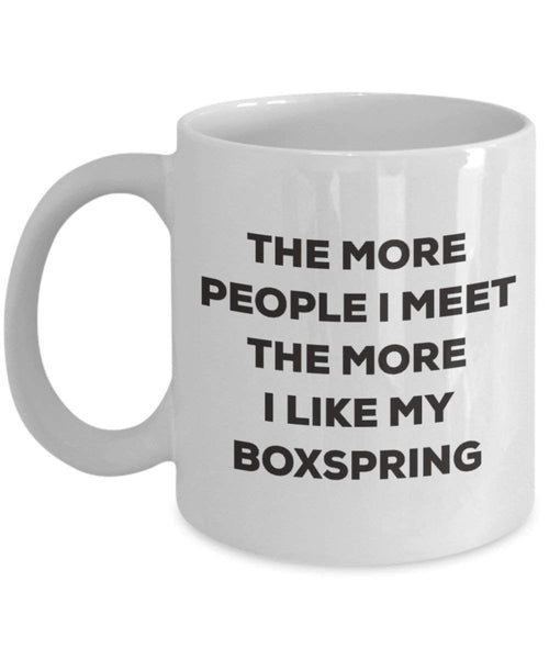 The more people I meet the more I like my Boxspring Mug - Funny Coffee Cup - Christmas Dog Lover Cute Gag Gifts Idea