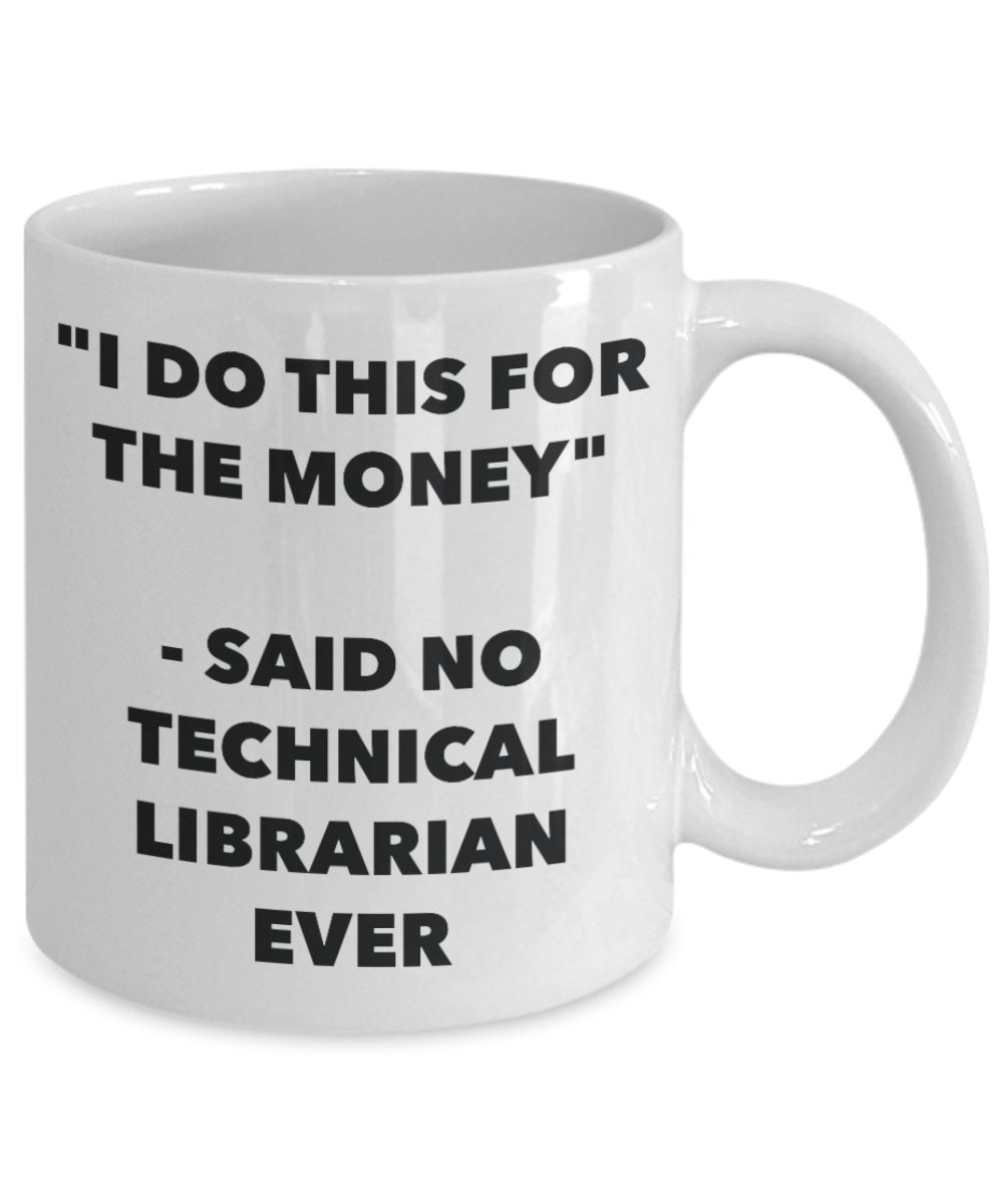 "I Do This for the Money" - Said No Technical Librarian Ever Mug - Funny Tea Hot Cocoa Coffee Cup - Novelty Birthday Christmas Anniversary Gag Gifts I