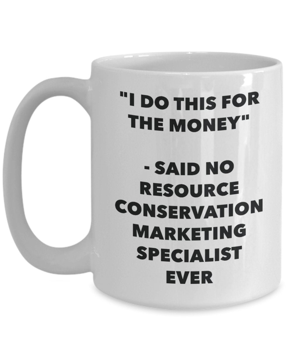 "I Do This for the Money" - Said No Resource Conservation Marketing Specialist Ever Mug - Funny Tea Hot Cocoa Coffee Cup - Novelty Birthday Christmas