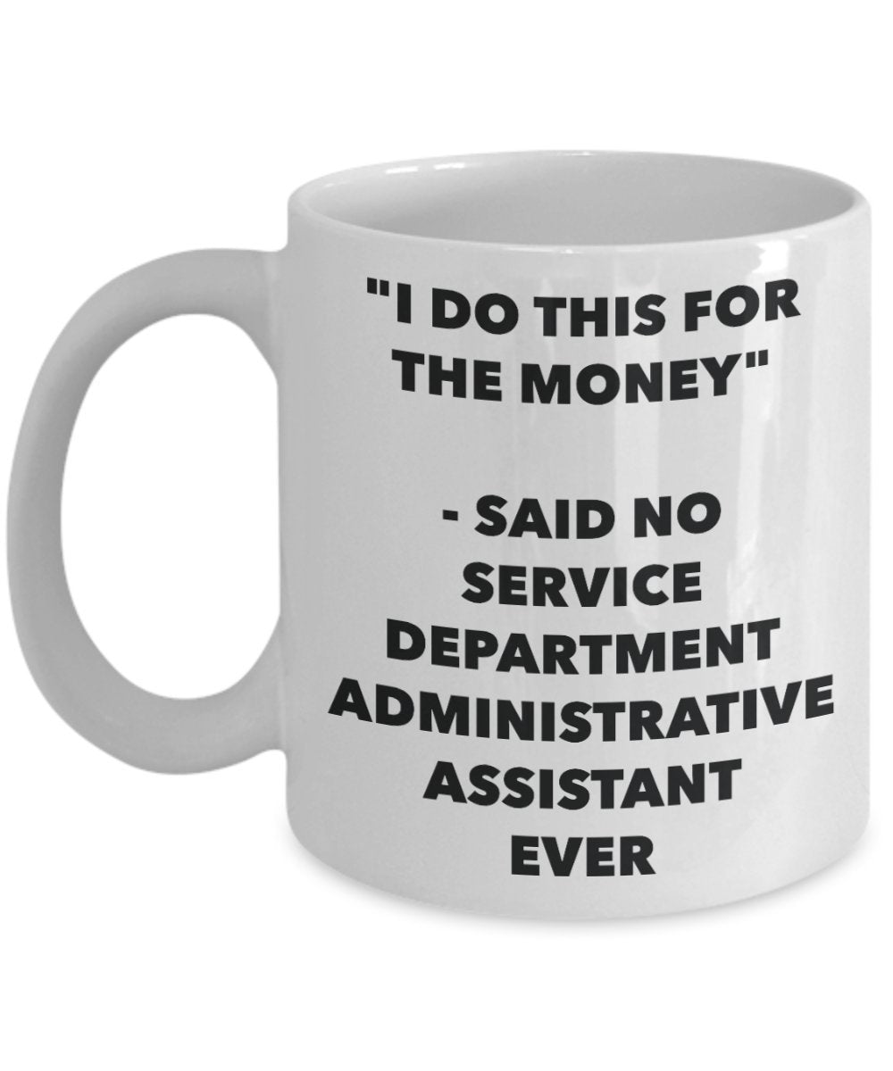 "I Do This for the Money" - Said No Service Department Administrative Assistant Ever Mug - Funny Tea Hot Cocoa Coffee Cup - Novelty Birthday Christmas