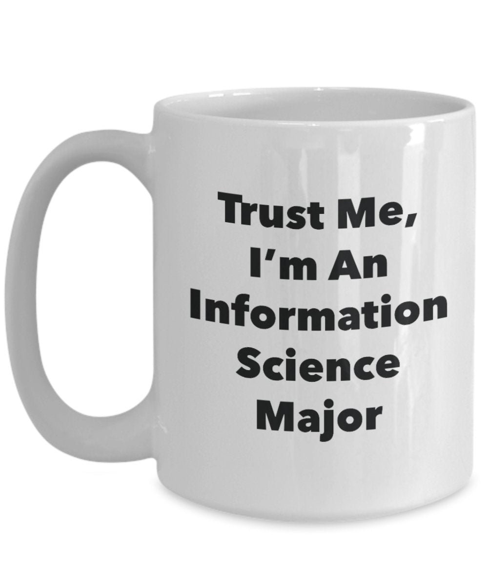 Trust Me, I'm An Information Science Major Mug - Funny Tea Hot Cocoa Coffee Cup - Novelty Birthday Christmas Anniversary Gag Gifts Idea