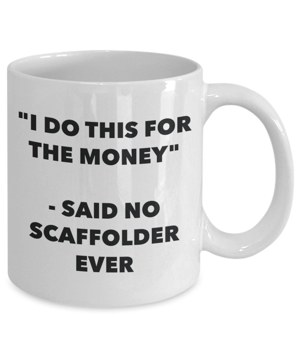 "I Do This for the Money" - Said No Scaffolder Ever Mug - Funny Tea Hot Cocoa Coffee Cup - Novelty Birthday Christmas Anniversary Gag Gifts Idea