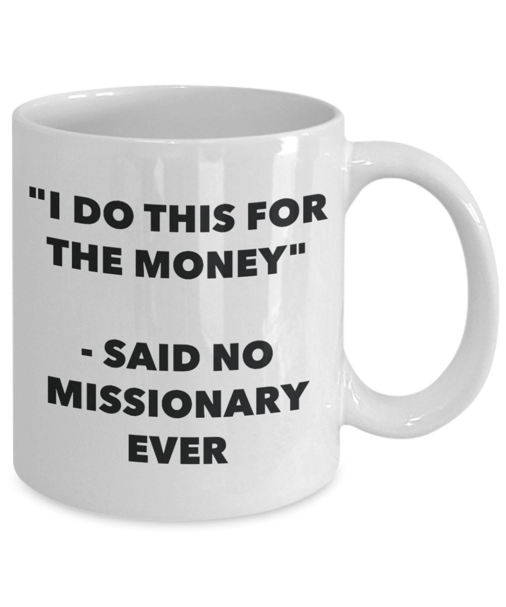 "I Do This for the Money" - Said No Missionary Ever Mug - Funny Tea Hot Cocoa Coffee Cup - Novelty Birthday Christmas Anniversary Gag Gifts Idea