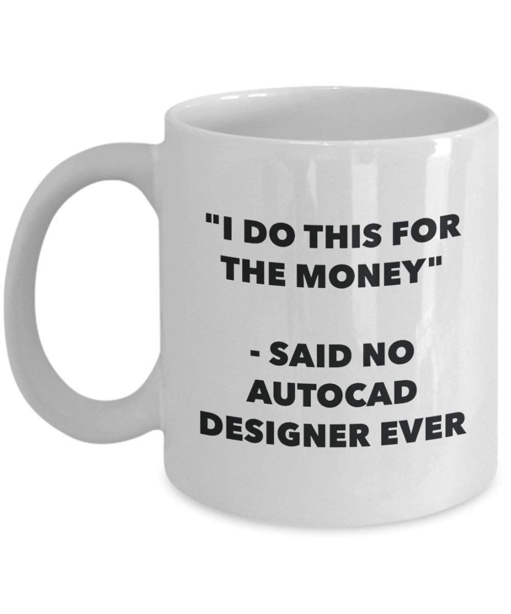I Do diese Tasse für das Geld – Said No AutoCAD Designer Ever – Funny Kaffeetasse – Neuheit Geburtstag Weihnachten Gag Geschenke Idee 15oz weiß