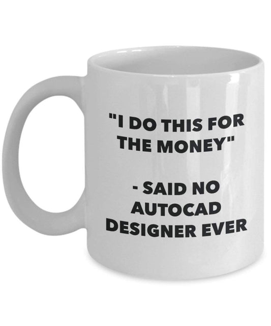 I Do diese Tasse für das Geld – Said No AutoCAD Designer Ever – Funny Kaffeetasse – Neuheit Geburtstag Weihnachten Gag Geschenke Idee 15oz weiß
