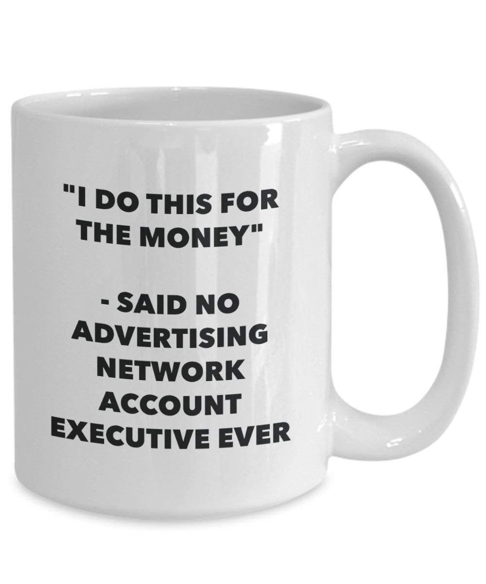 I Do This for the Money - Said No Advertising Network Account Executive Ever Mug - Funny Coffee Cup - Novelty Birthday Christmas Gag Gifts Idea
