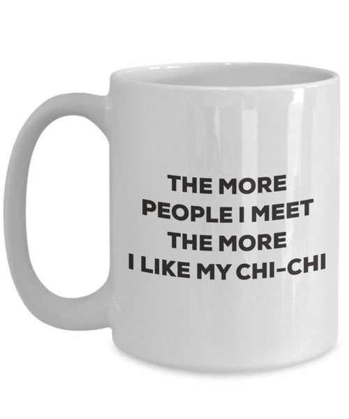 The more people I meet the more I like my Chi-chi Mug - Funny Coffee Cup - Christmas Dog Lover Cute Gag Gifts Idea