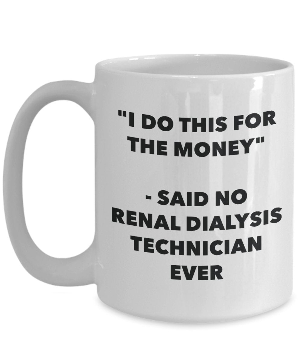 "I Do This for the Money" - Said No Renal Dialysis Technician Ever Mug - Funny Tea Hot Cocoa Coffee Cup - Novelty Birthday Christmas Anniversary Gag G