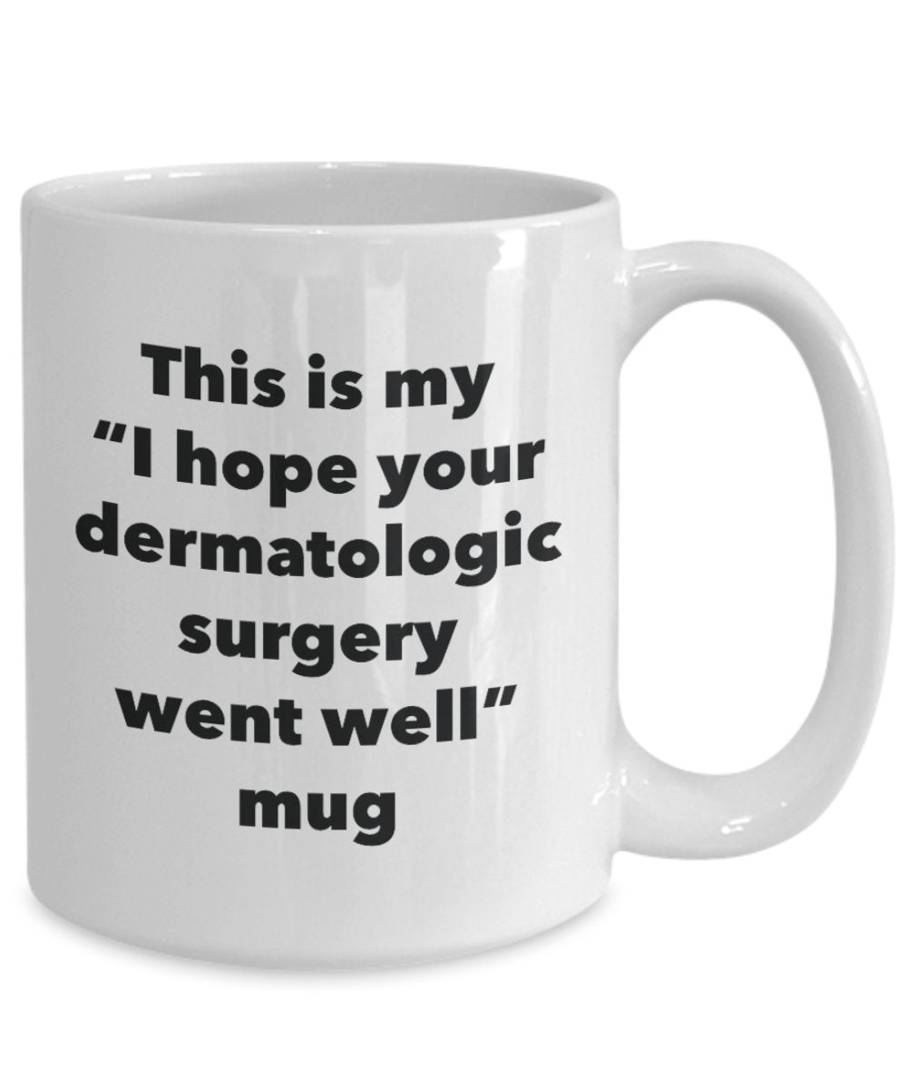 This is My "I Hope Your Dermatologic Surgery Went Well" Mug - Funny Tea Hot Cocoa Coffee Cup - Novelty Birthday Christmas Anniversary Gag Gifts Idea