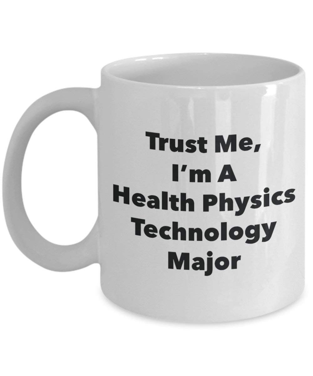 Trust Me, I'm A Health Physics Technology Major Mug - Funny Coffee Cup - Cute Graduation Gag Gifts Ideas for Friends and Classmates (15oz)
