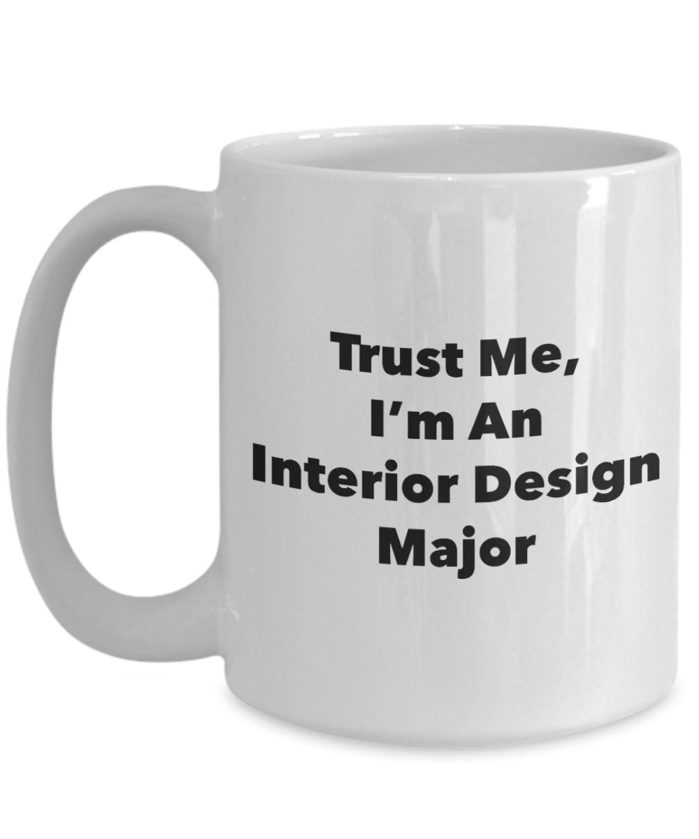Trust Me, I'm An Interior Design Major Mug - Funny Tea Hot Cocoa Coffee Cup - Novelty Birthday Christmas Anniversary Gag Gifts Idea