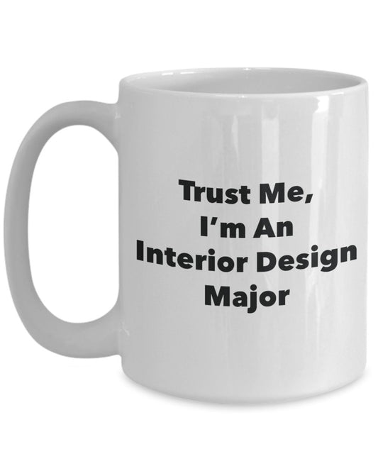 Trust Me, I'm An Interior Design Major Mug - Funny Tea Hot Cocoa Coffee Cup - Novelty Birthday Christmas Anniversary Gag Gifts Idea