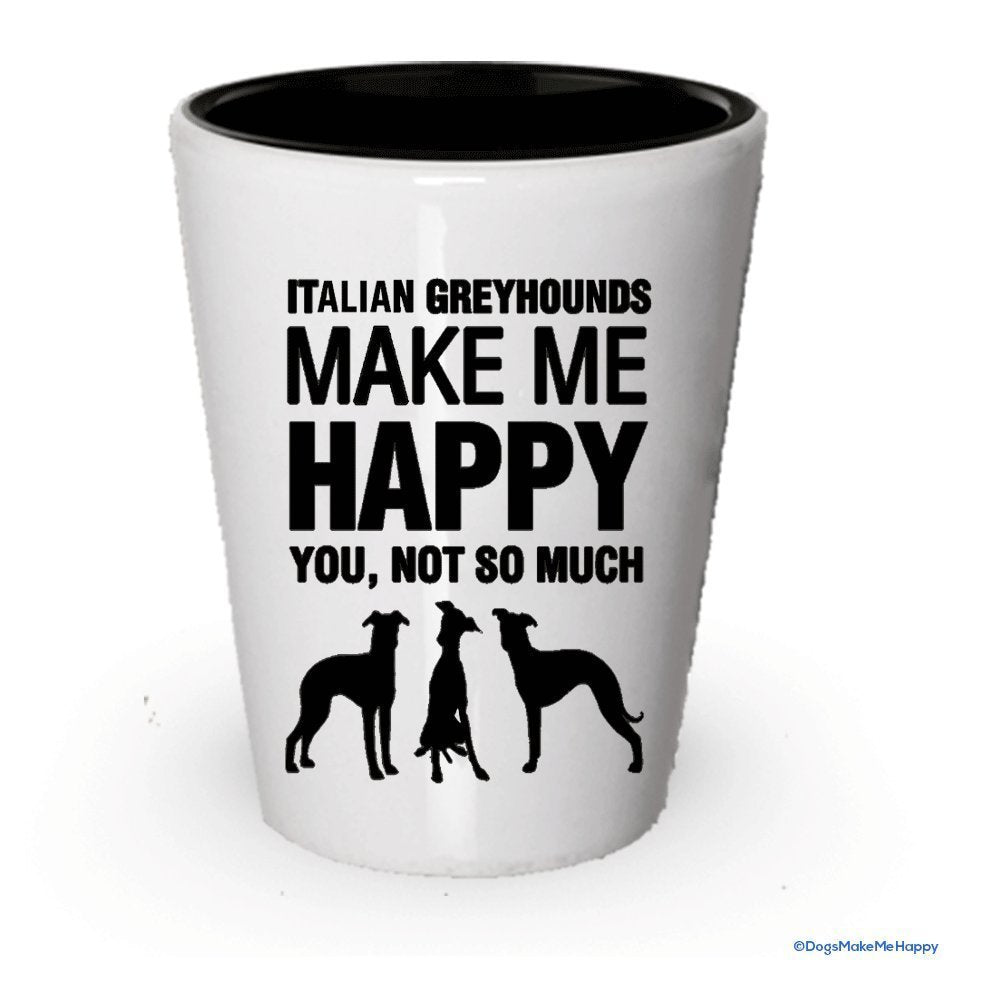 Italian Greyhounds Make Me Happy- Funny Shot Glasses (1)