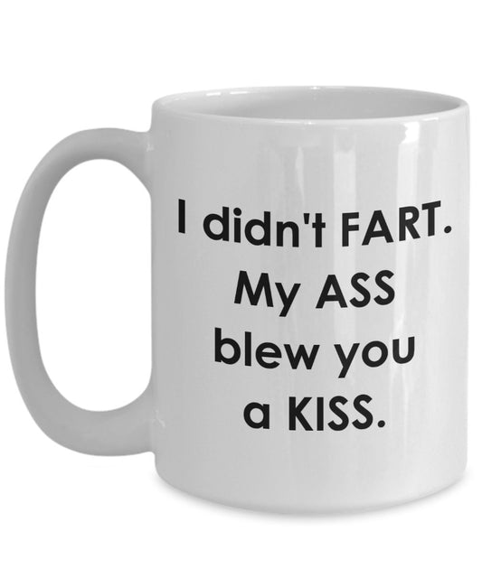 I Didn’t Fart Mug - I Didn't Fart. My Ass Blew You a Kiss - Funny Tea Hot Cocoa Coffee Cup - Novelty Birthday Christmas Anniversary Gag Gifts Idea