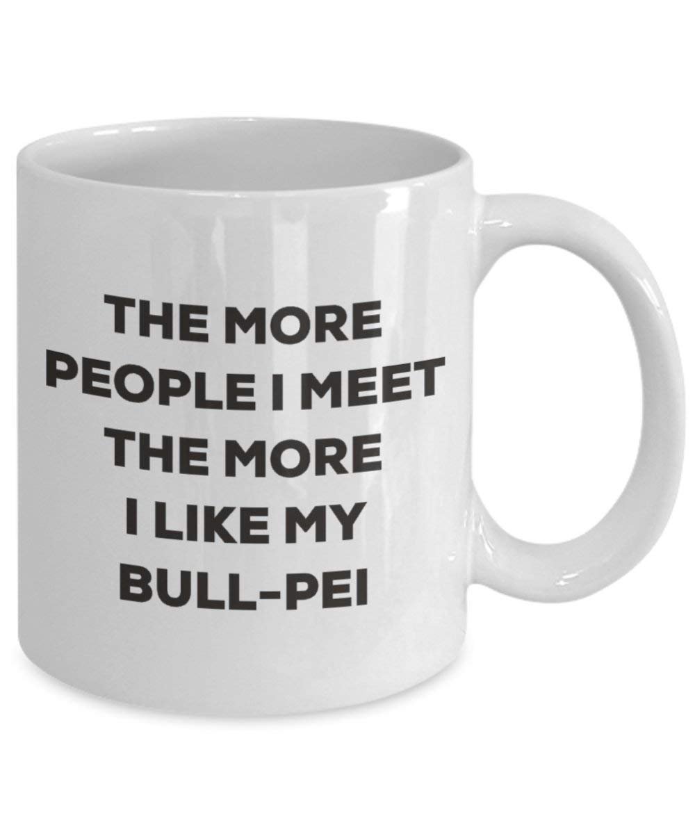 The more people I meet the more I like my Bull-pei Mug - Funny Coffee Cup - Christmas Dog Lover Cute Gag Gifts Idea