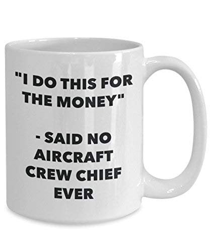I Do This for The Money - Said No Aircraft Crew Chief Ever Mug - Funny Coffee Cup - Novelty Birthday Christmas Gag Gifts Idea
