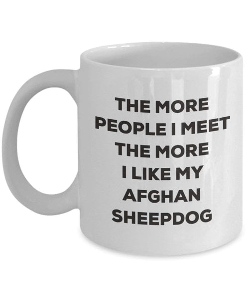 The More People I Meet the More I Like My afghanischen Sheepdog Tasse – Funny Coffee Cup – Weihnachten Hund Lover niedlichen Gag Geschenke Idee